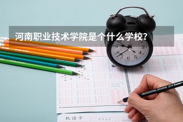 河南职业技术学院是个什么学校？