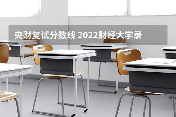 央财复试分数线 2022财经大学录取分数线