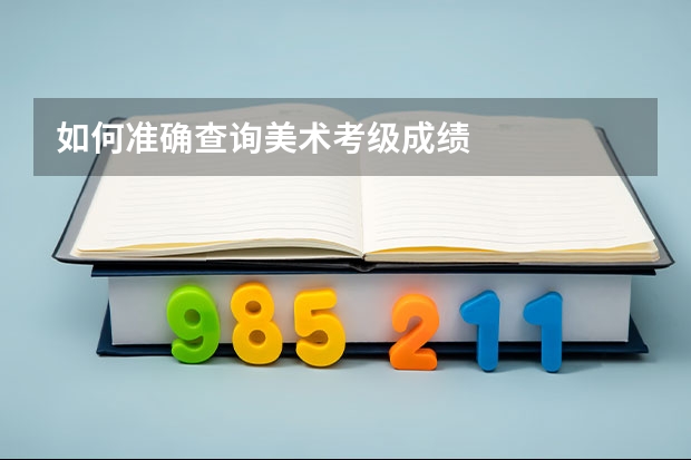 如何准确查询美术考级成绩