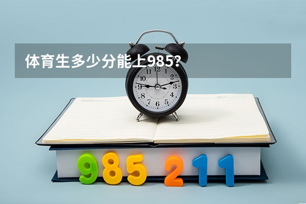 体育生多少分能上985？