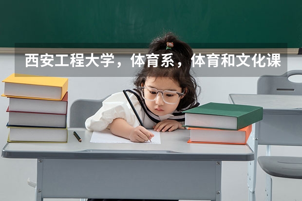 西安工程大学，体育系，体育和文化课录取分数线个是多少