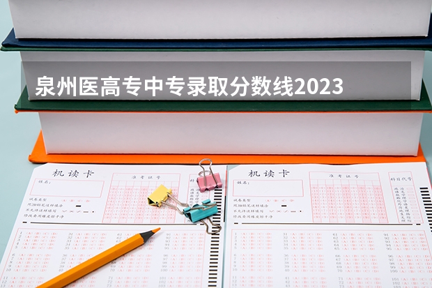 泉州医高专中专录取分数线2023 泉州2023年职高录取分数线