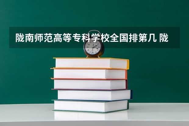 陇南师范高等专科学校全国排第几 陇南师范高等专科学校是几本大学